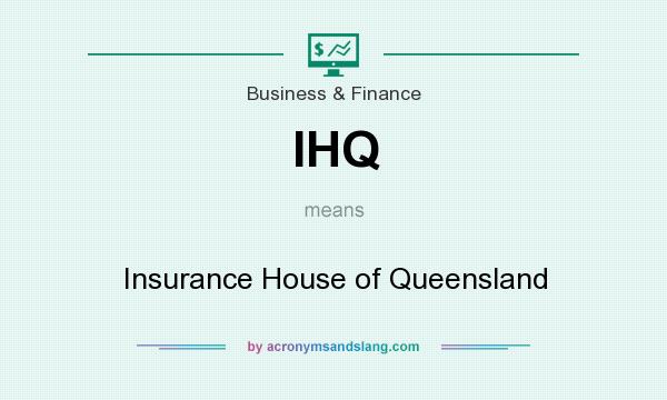 What does IHQ mean? It stands for Insurance House of Queensland