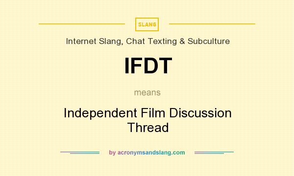 What does IFDT mean? It stands for Independent Film Discussion Thread