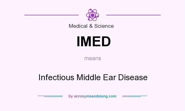 What does IMED mean? It stands for Infectious Middle Ear Disease