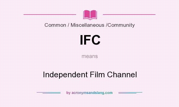 What does IFC mean? It stands for Independent Film Channel