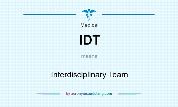 What does IDT mean? It stands for Interdisciplinary Team