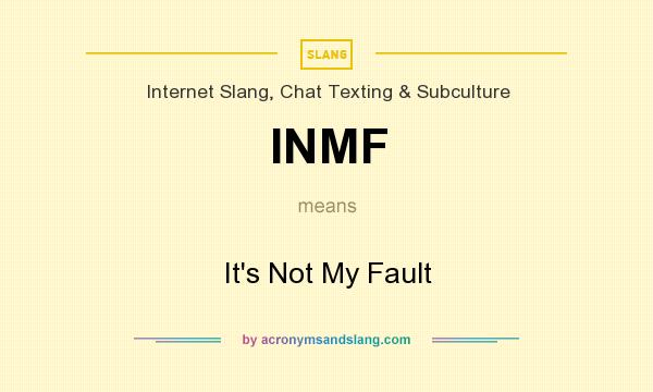 What does INMF mean? It stands for It`s Not My Fault