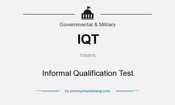 What does IQT mean? It stands for Informal Qualification Test