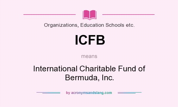 What does ICFB mean? It stands for International Charitable Fund of Bermuda, Inc.