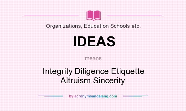 What does IDEAS mean? It stands for Integrity Diligence Etiquette Altruism Sincerity