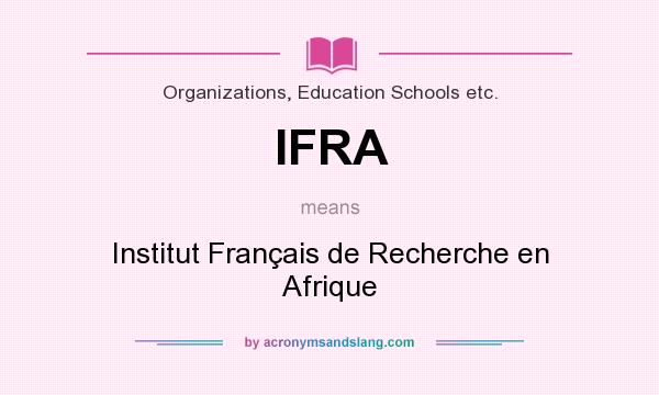 What does IFRA mean? It stands for Institut Français de Recherche en Afrique
