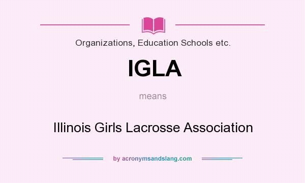 What does IGLA mean? It stands for Illinois Girls Lacrosse Association