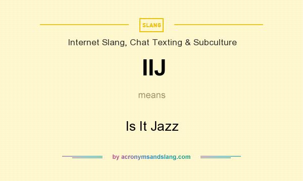 What does IIJ mean? It stands for Is It Jazz