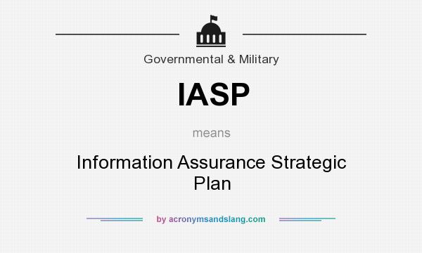 What does IASP mean? It stands for Information Assurance Strategic Plan
