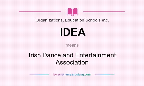 What does IDEA mean? It stands for Irish Dance and Entertainment Association
