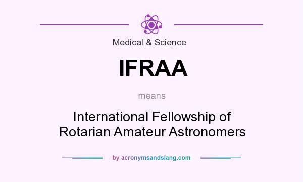 What does IFRAA mean? It stands for International Fellowship of Rotarian Amateur Astronomers