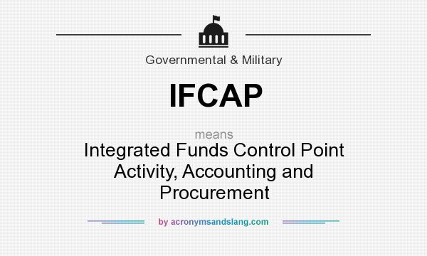 What does IFCAP mean? It stands for Integrated Funds Control Point Activity, Accounting and Procurement