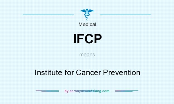 What does IFCP mean? It stands for Institute for Cancer Prevention