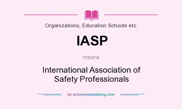 What does IASP mean? It stands for International Association of Safety Professionals