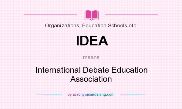 What does IDEA mean? It stands for International Debate Education Association