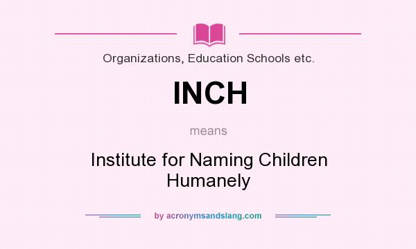What does INCH mean? It stands for Institute for Naming Children Humanely
