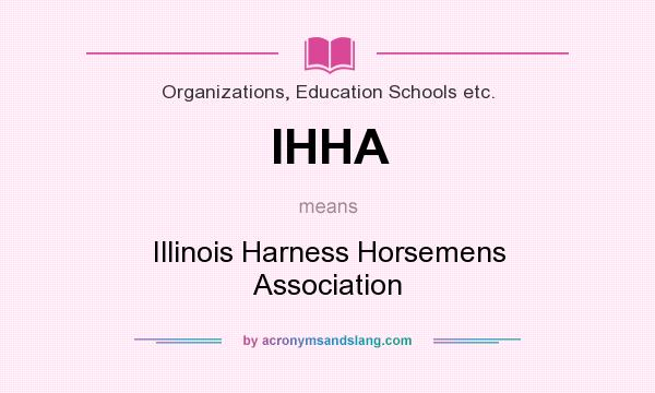 What does IHHA mean? It stands for Illinois Harness Horsemens Association