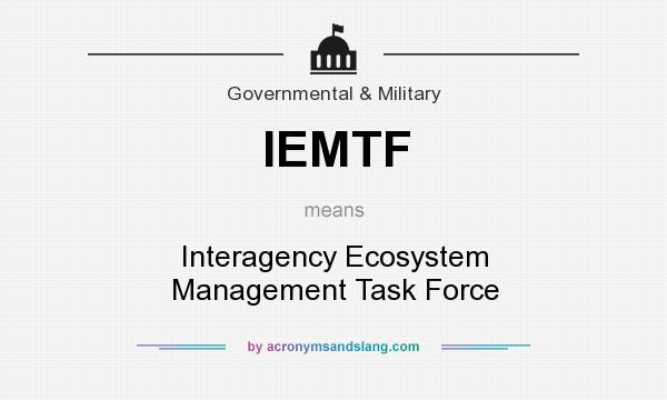 What does IEMTF mean? It stands for Interagency Ecosystem Management Task Force