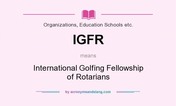 What does IGFR mean? It stands for International Golfing Fellowship of Rotarians