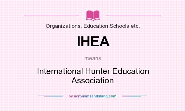 What does IHEA mean? It stands for International Hunter Education Association