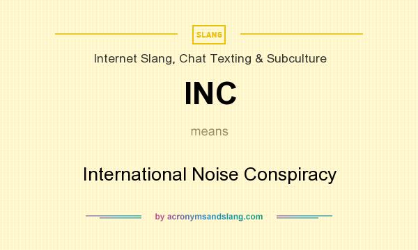 What does INC mean? It stands for International Noise Conspiracy