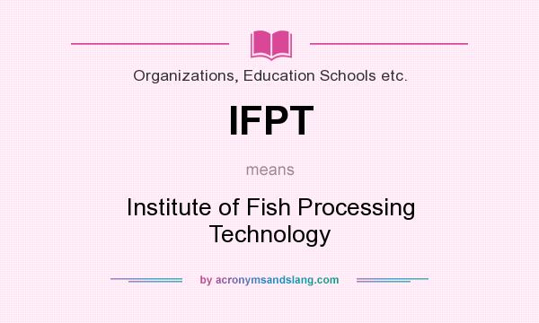 What does IFPT mean? It stands for Institute of Fish Processing Technology