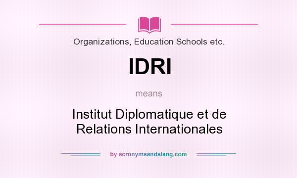 What does IDRI mean? It stands for Institut Diplomatique et de Relations Internationales