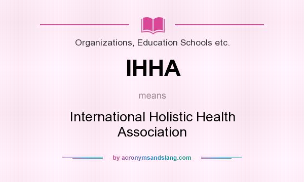 What does IHHA mean? It stands for International Holistic Health Association