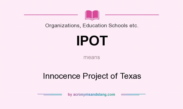 What does IPOT mean? It stands for Innocence Project of Texas
