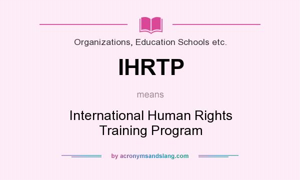What does IHRTP mean? It stands for International Human Rights Training Program