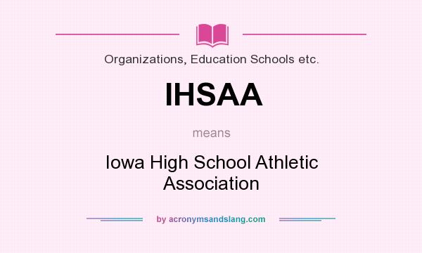 What does IHSAA mean? It stands for Iowa High School Athletic Association