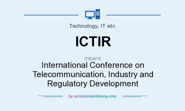 What does ICTIR mean? It stands for International Conference on Telecommunication, Industry and Regulatory Development