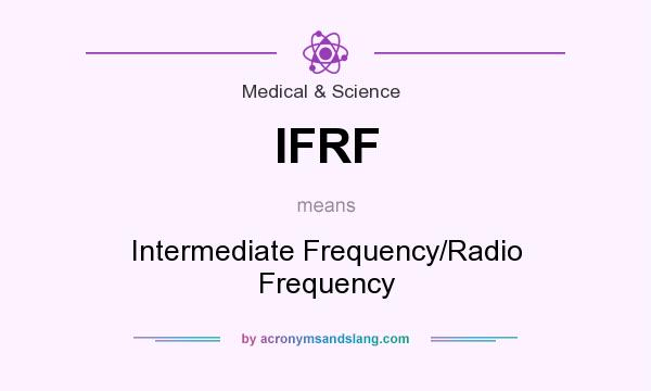 What does IFRF mean? It stands for Intermediate Frequency/Radio Frequency