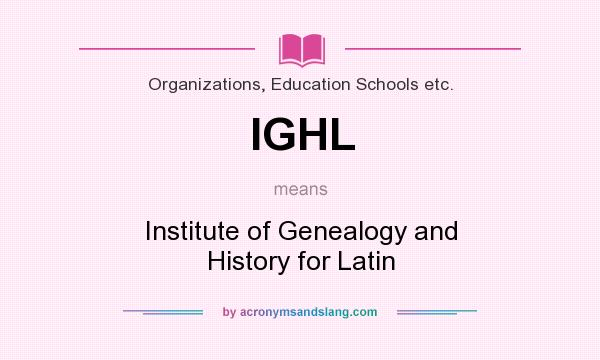 What does IGHL mean? It stands for Institute of Genealogy and History for Latin