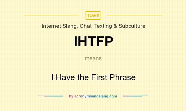 What does IHTFP mean? It stands for I Have the First Phrase