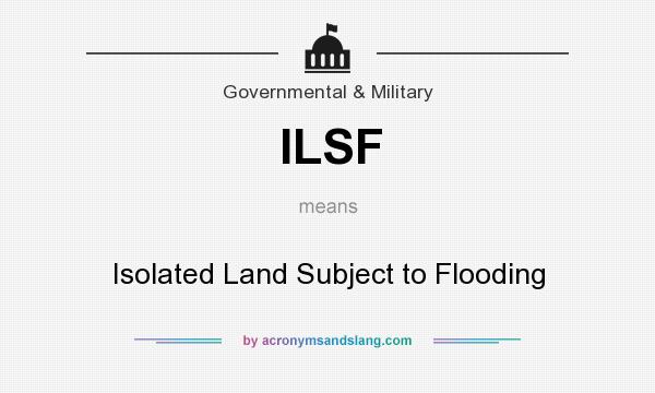 What does ILSF mean? It stands for Isolated Land Subject to Flooding