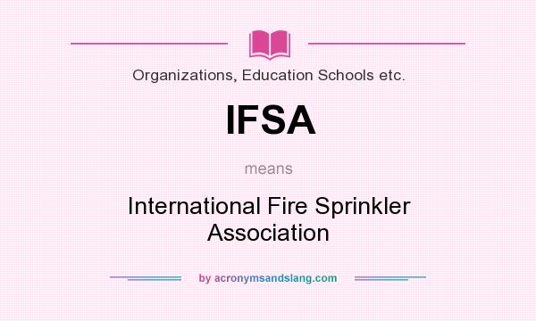 What does IFSA mean? It stands for International Fire Sprinkler Association