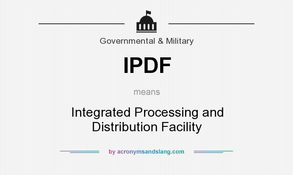 What does IPDF mean? It stands for Integrated Processing and Distribution Facility