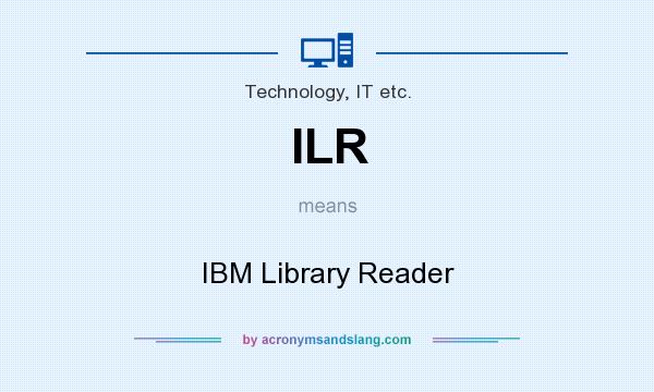 What does ILR mean? It stands for IBM Library Reader