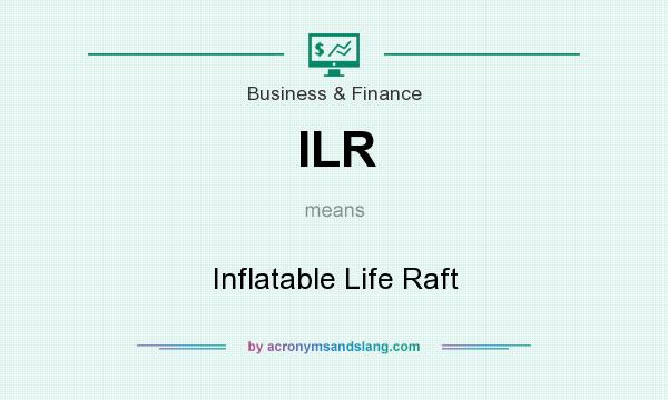 What does ILR mean? It stands for Inflatable Life Raft