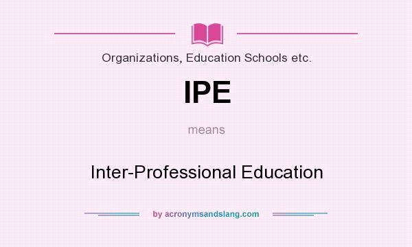 What does IPE mean? It stands for Inter-Professional Education