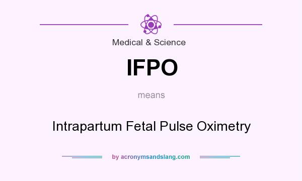 What does IFPO mean? It stands for Intrapartum Fetal Pulse Oximetry