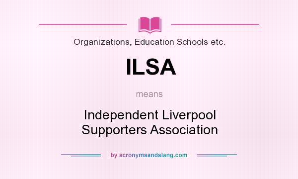 What does ILSA mean? It stands for Independent Liverpool Supporters Association