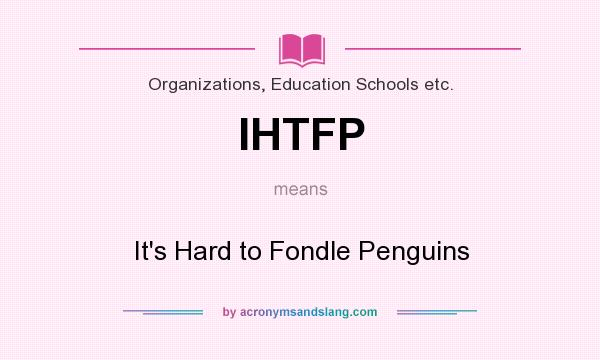 What does IHTFP mean? It stands for It`s Hard to Fondle Penguins