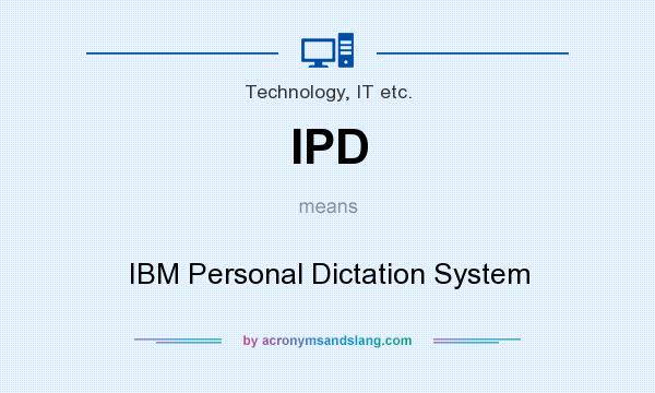 What does IPD mean? It stands for IBM Personal Dictation System