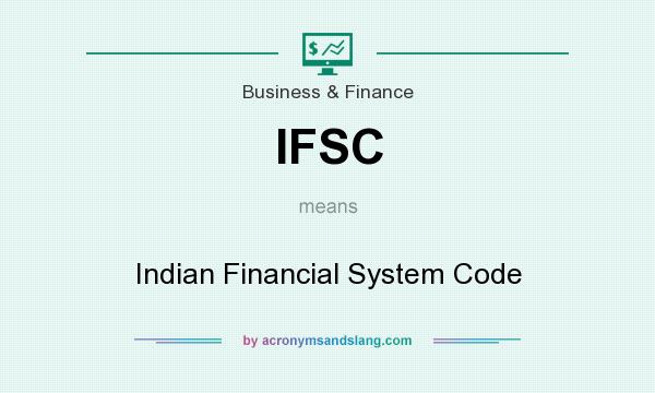 What does IFSC mean? It stands for Indian Financial System Code
