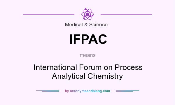 What does IFPAC mean? It stands for International Forum on Process Analytical Chemistry