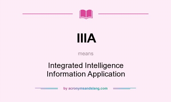 What does IIIA mean? It stands for Integrated Intelligence Information Application