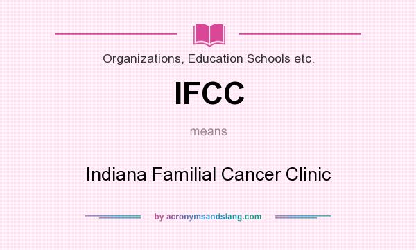 What does IFCC mean? It stands for Indiana Familial Cancer Clinic