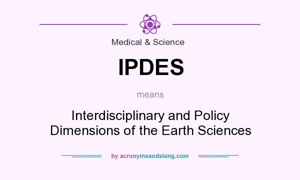 What does IPDES mean? It stands for Interdisciplinary and Policy Dimensions of the Earth Sciences